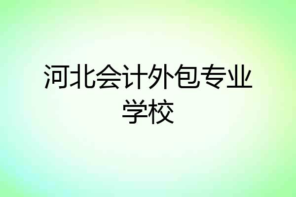 河北会计外包专业学校