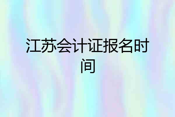 江苏会计证报名时间