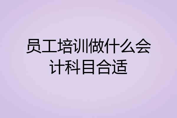 员工培训做什么会计科目合适