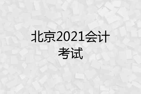 北京2021会计考试