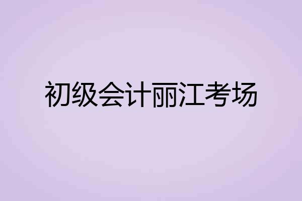 初级会计丽江考场