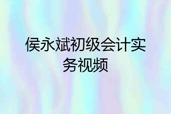 侯永斌初级会计实务视频