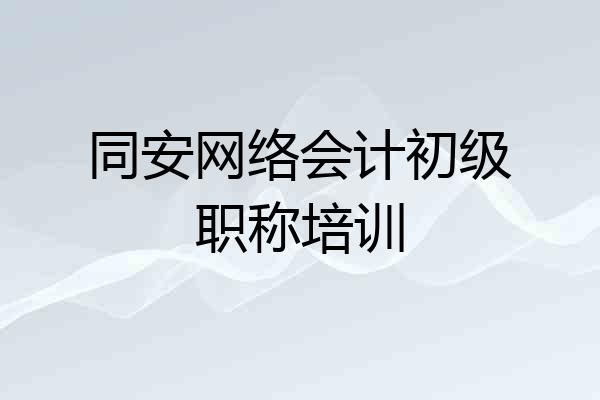 同安网络会计初级职称培训