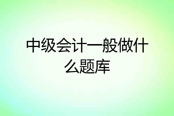 中级会计一般做什么题库