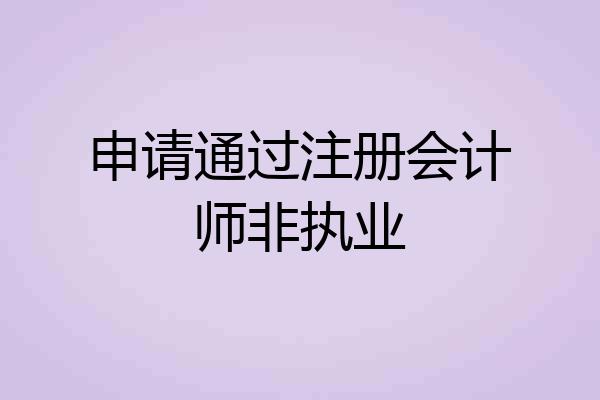 申请通过注册会计师非执业