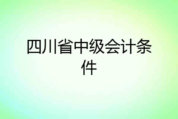 四川省中级会计条件
