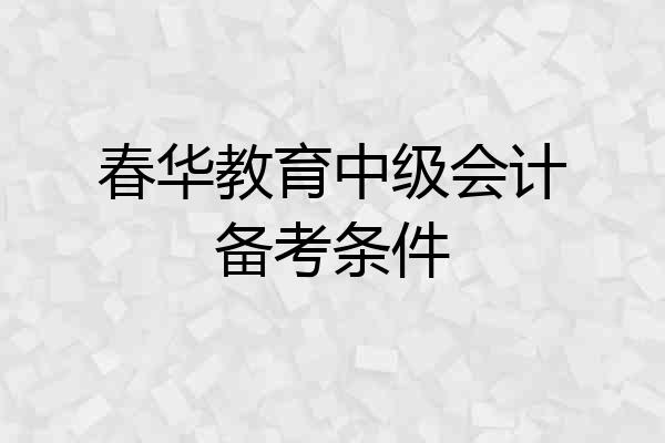 春华教育中级会计备考条件