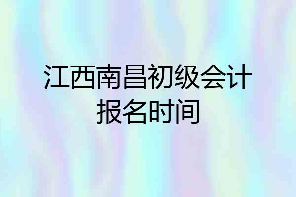 江西南昌初级会计报名时间