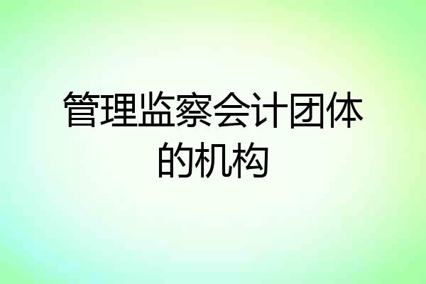 管理监察会计团体的机构