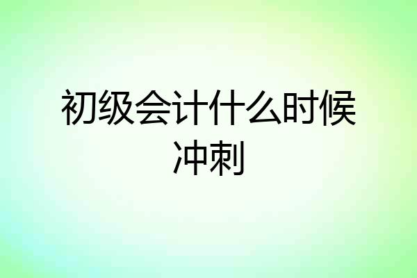 初级会计什么时候冲刺