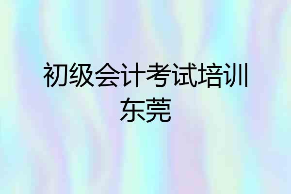 初级会计考试培训东莞