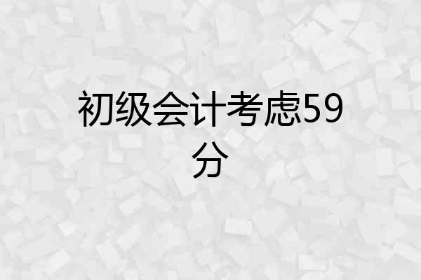 初级会计考虑59分