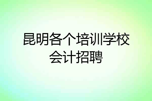 昆明各个培训学校会计招聘