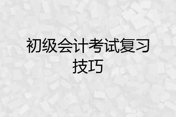 初级会计考试复习技巧