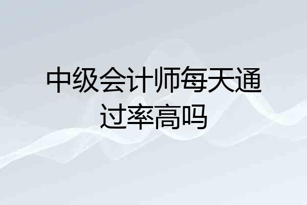 中级会计师每天通过率高吗