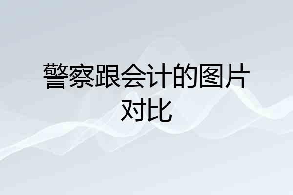 警察跟会计的图片对比