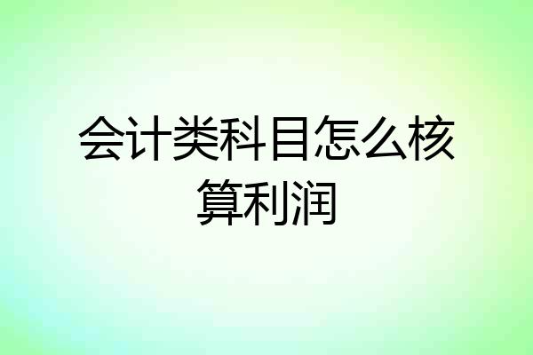 会计类科目怎么核算利润