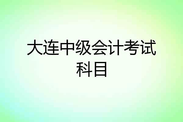 大连中级会计考试科目