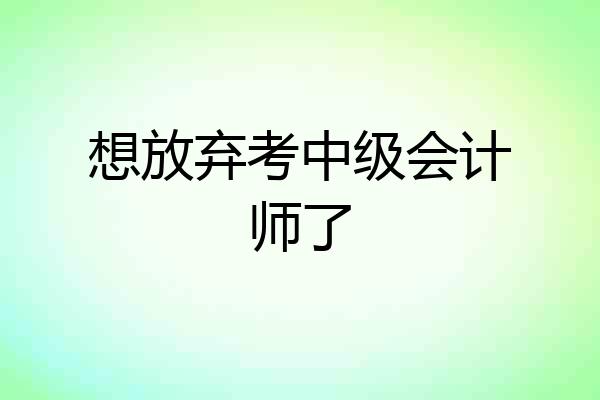想放弃考中级会计师了