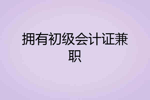 拥有初级会计证兼职