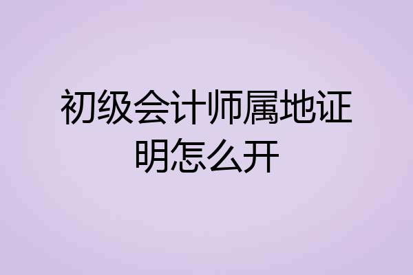 初级会计师属地证明怎么开