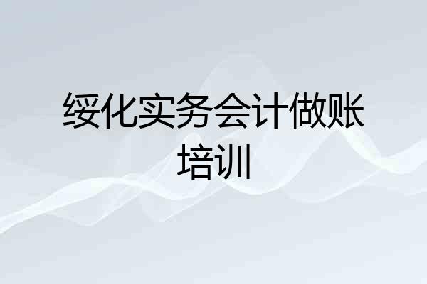 绥化实务会计做账培训