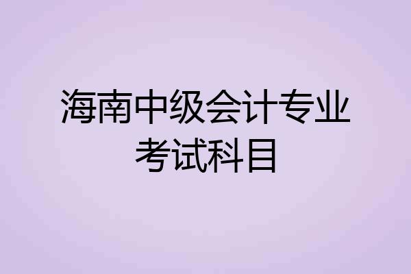 海南中级会计专业考试科目