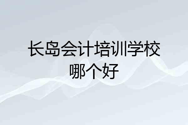 长岛会计培训学校哪个好