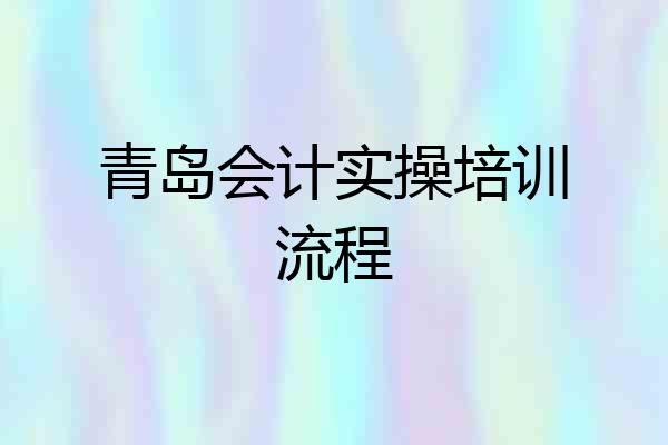 青岛会计实操培训流程