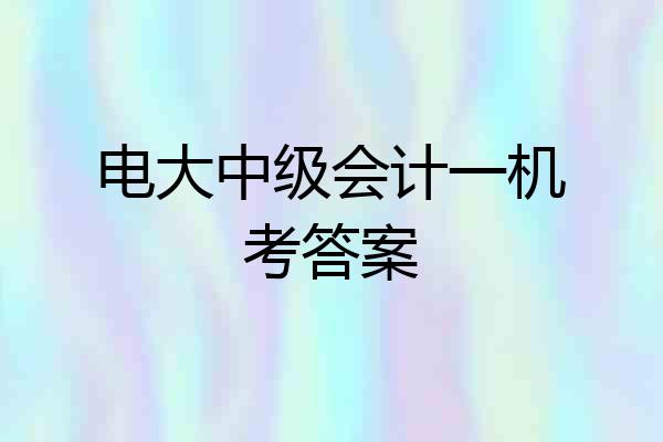 电大中级会计一机考答案