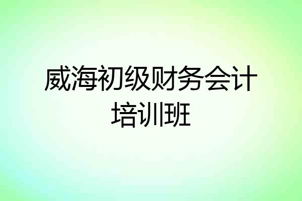 威海初级财务会计培训班