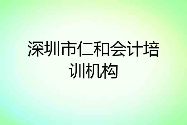 深圳市仁和会计培训机构