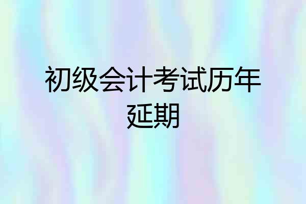 初级会计考试历年延期
