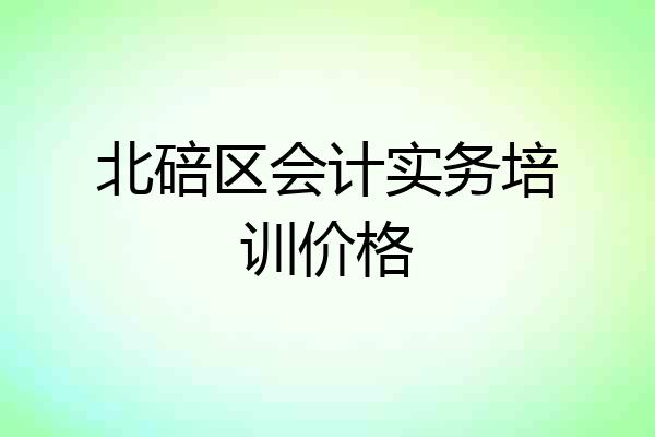 北碚区会计实务培训价格