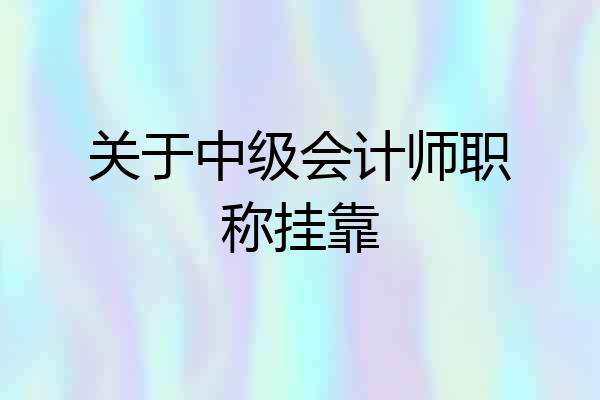 关于中级会计师职称挂靠