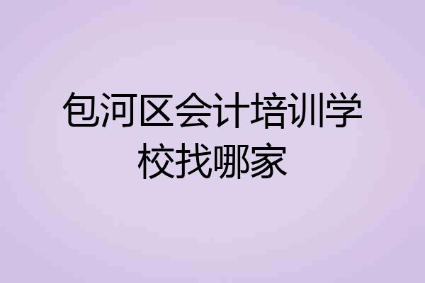 包河区会计培训学校找哪家