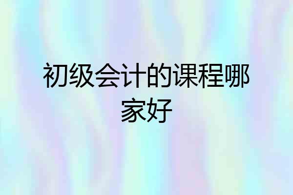初级会计的课程哪家好