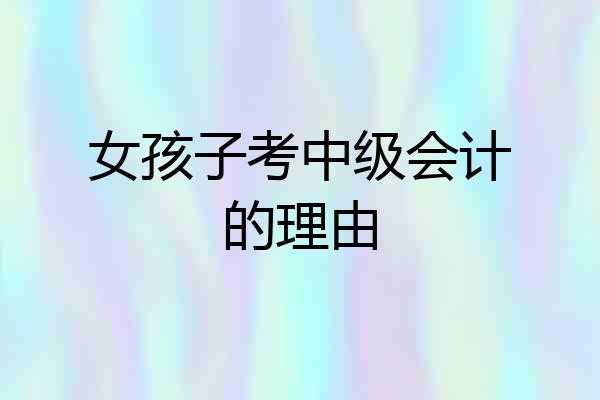 女孩子考中级会计的理由
