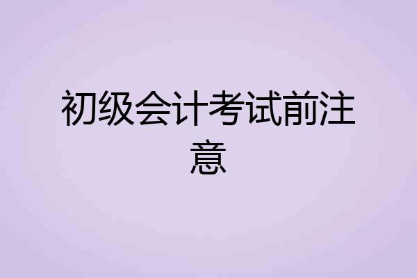 初级会计考试前注意