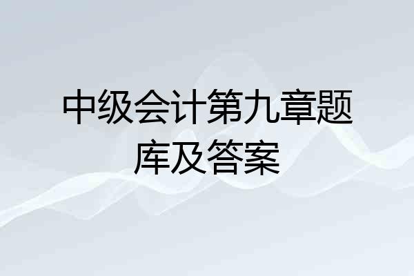 中级会计第九章题库及答案