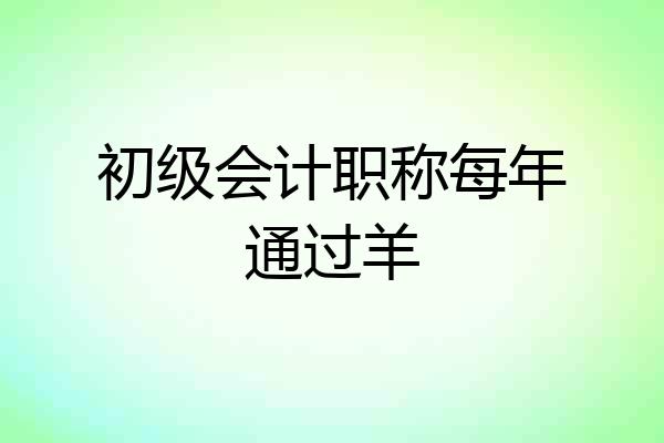 初级会计职称每年通过羊