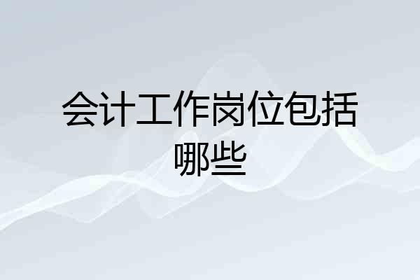 会计工作岗位包括哪些