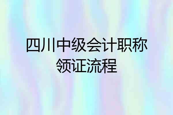 四川中级会计职称领证流程
