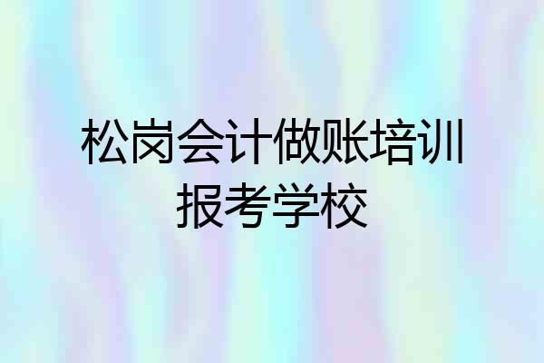 松岗会计做账培训报考学校