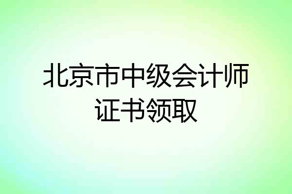 北京市中级会计师证书领取