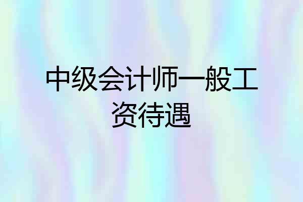 中级会计师一般工资待遇