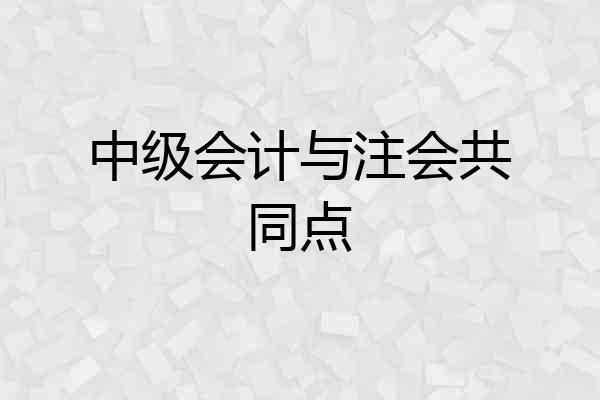 中级会计与注会共同点