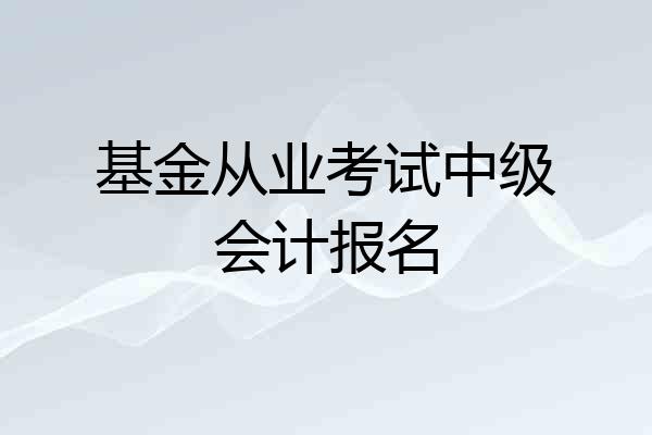 基金从业考试中级会计报名