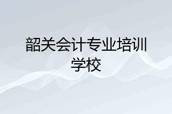 韶关会计专业培训学校