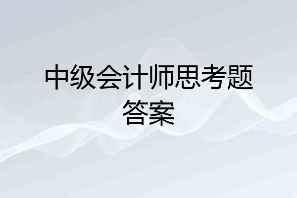 中级会计师思考题答案